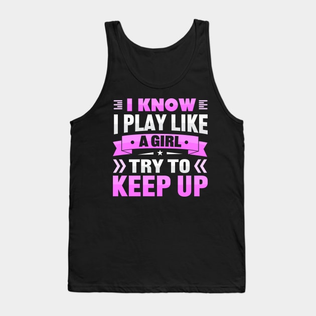 i know i play like a girl try to keep up Tank Top by TheDesignDepot